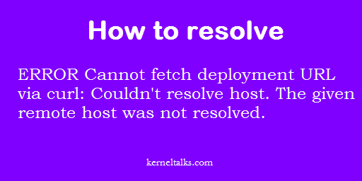 ERROR Cannot fetch deployment URL via curl：Couldn’t resolve host。The given remote host was not resolved。